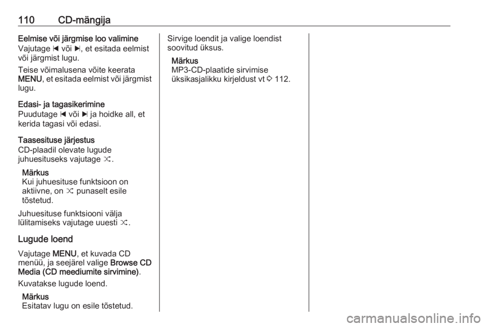 OPEL INSIGNIA 2016.5  Infotainment-süsteemi juhend (in Estonian) 110CD-mängijaEelmise või järgmise loo valimine
Vajutage  d või  c, et esitada eelmist
või järgmist lugu.
Teise võimalusena võite keerata
MENU , et esitada eelmist või järgmist
lugu.
Edasi- j