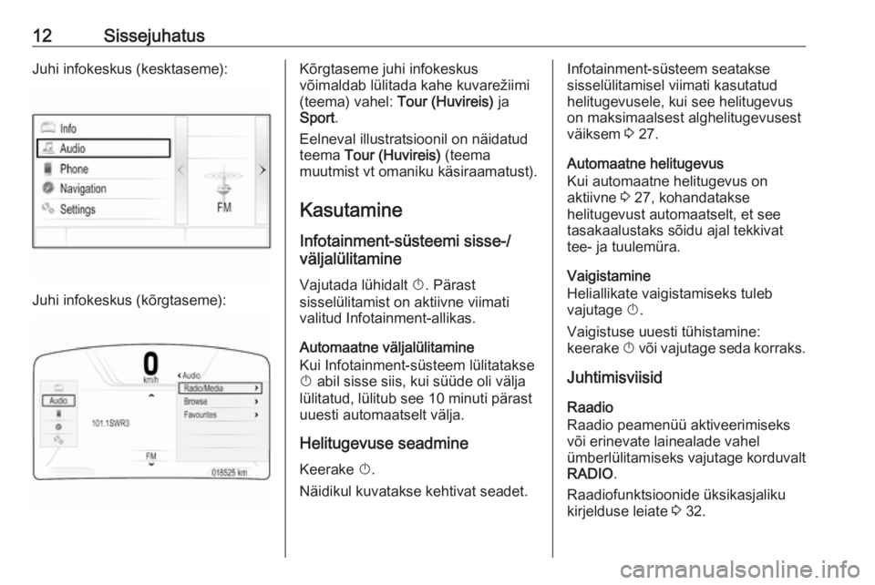 OPEL INSIGNIA 2016.5  Infotainment-süsteemi juhend (in Estonian) 12SissejuhatusJuhi infokeskus (kesktaseme):
Juhi infokeskus (kõrgtaseme):
Kõrgtaseme juhi infokeskus
võimaldab lülitada kahe kuvarežiimi
(teema) vahel:  Tour (Huvireis) ja
Sport .
Eelneval illust