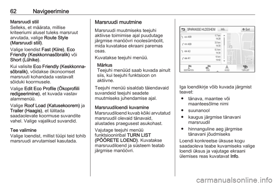 OPEL INSIGNIA 2016.5  Infotainment-süsteemi juhend (in Estonian) 62NavigeerimineMarsruudi stiil
Selleks, et määrata, millise
kriteeriumi alusel tuleks marsruut
arvutada, valige  Route Style
(Marsruudi stiil) .
Valige loendist  Fast (Kiire), Eco
Friendly (Keskkonn