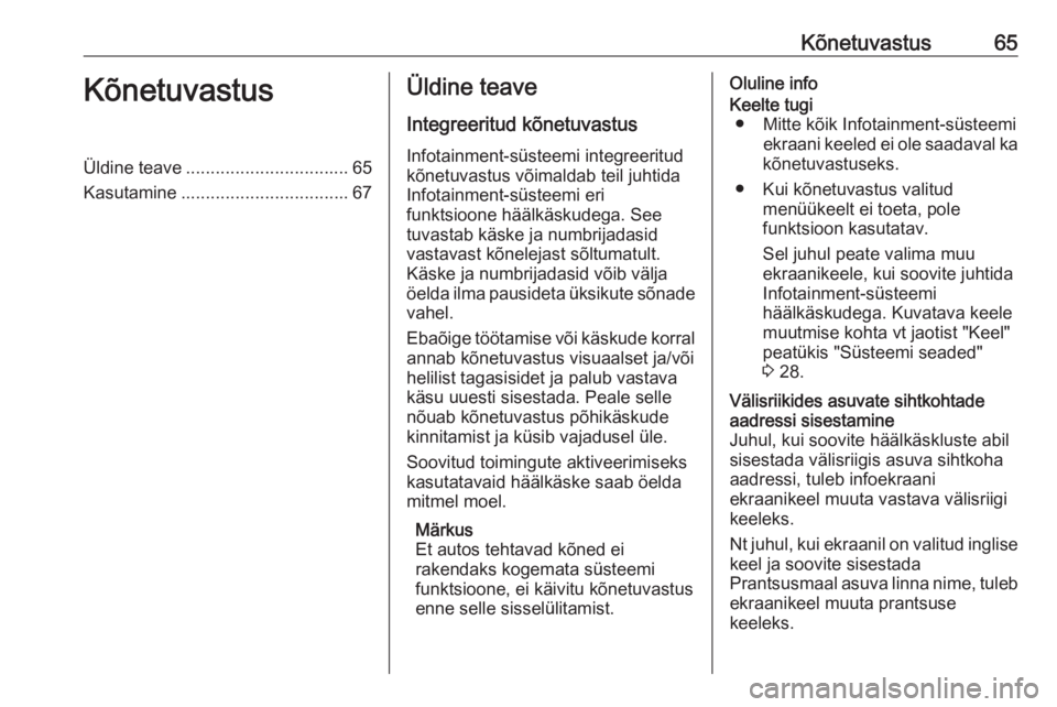 OPEL INSIGNIA 2016.5  Infotainment-süsteemi juhend (in Estonian) Kõnetuvastus65KõnetuvastusÜldine teave................................. 65
Kasutamine .................................. 67Üldine teave
Integreeritud kõnetuvastus Infotainment-süsteemi integreer