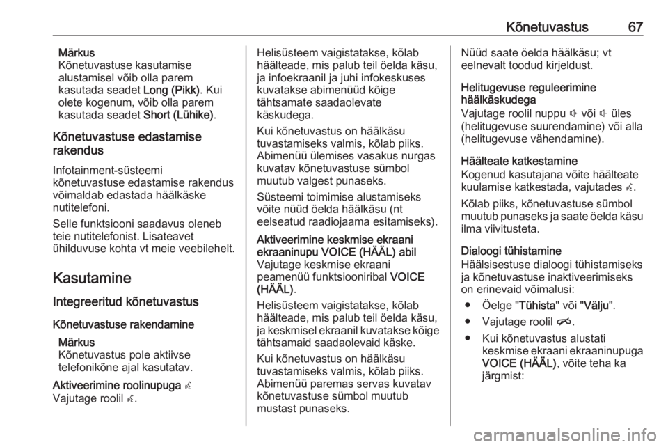OPEL INSIGNIA 2016.5  Infotainment-süsteemi juhend (in Estonian) Kõnetuvastus67Märkus
Kõnetuvastuse kasutamise
alustamisel võib olla parem
kasutada seadet  Long (Pikk). Kui
olete kogenum, võib olla parem
kasutada seadet  Short (Lühike).
Kõnetuvastuse edastam
