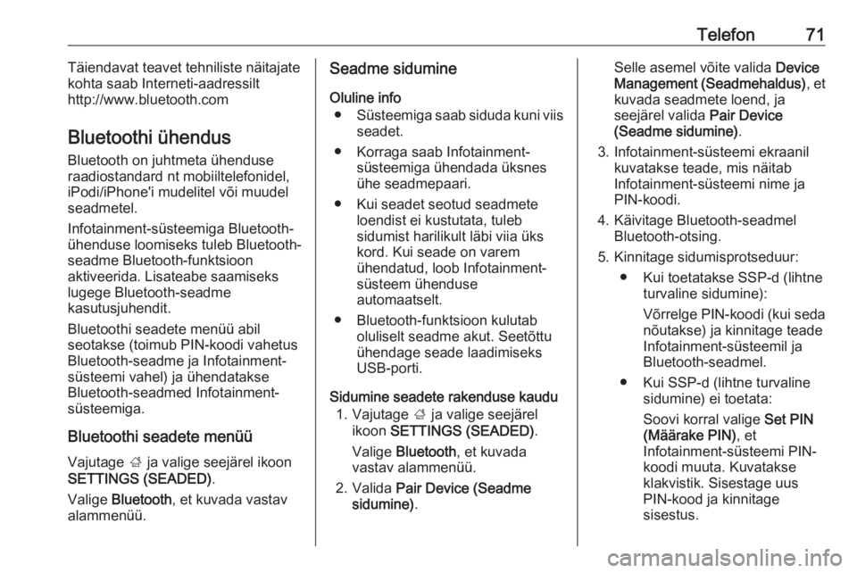 OPEL INSIGNIA 2016.5  Infotainment-süsteemi juhend (in Estonian) Telefon71Täiendavat teavet tehniliste näitajate
kohta saab Interneti-aadressilt
http://www.bluetooth.com
Bluetoothi ühendus Bluetooth on juhtmeta ühenduse
raadiostandard nt mobiiltelefonidel,
iPod