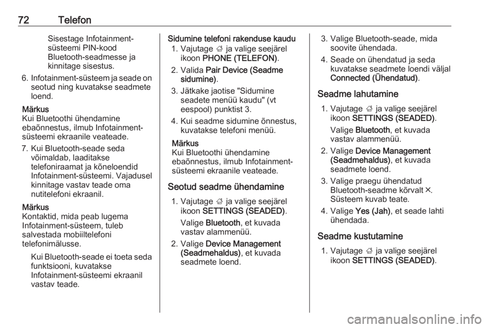 OPEL INSIGNIA 2016.5  Infotainment-süsteemi juhend (in Estonian) 72TelefonSisestage Infotainment-
süsteemi PIN-kood
Bluetooth-seadmesse ja
kinnitage sisestus.
6. Infotainment-süsteem ja seade on
seotud ning kuvatakse seadmete
loend.
Märkus
Kui Bluetoothi ühenda