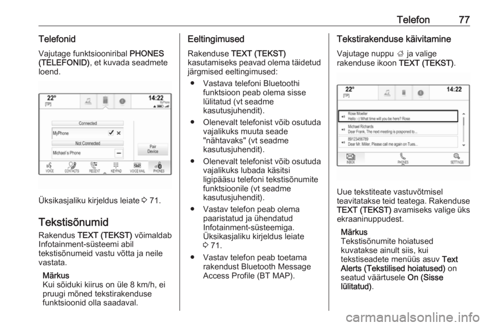 OPEL INSIGNIA 2016.5  Infotainment-süsteemi juhend (in Estonian) Telefon77Telefonid
Vajutage funktsiooniribal  PHONES
(TELEFONID) , et kuvada seadmete
loend.
Üksikasjaliku kirjeldus leiate  3 71.
Tekstisõnumid Rakendus  TEXT (TEKST)  võimaldab
Infotainment-süst