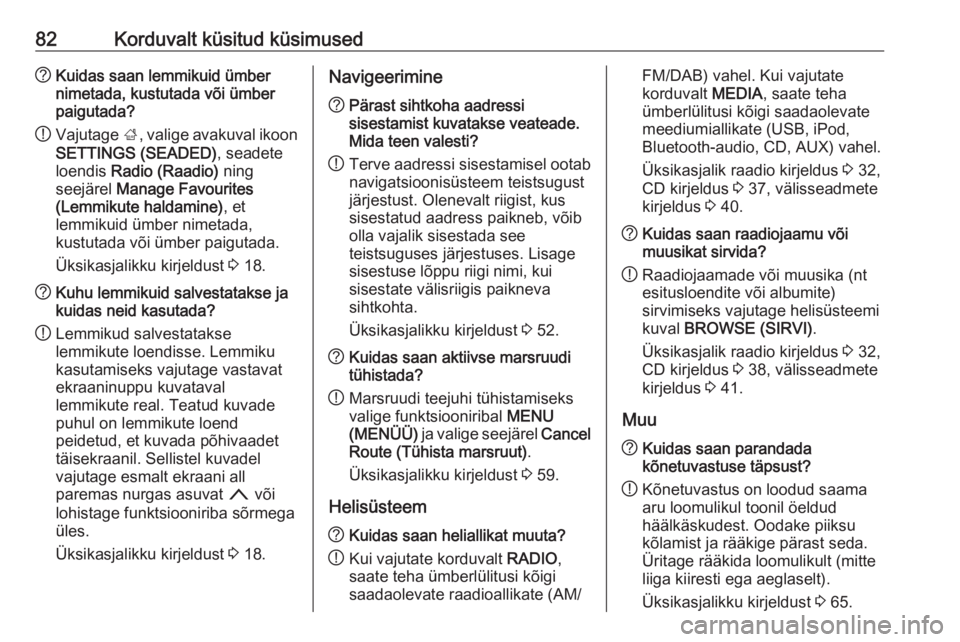 OPEL INSIGNIA 2016.5  Infotainment-süsteemi juhend (in Estonian) 82Korduvalt küsitud küsimused?Kuidas saan lemmikuid ümber
nimetada, kustutada või ümber
paigutada?
! Vajutage 
;, valige avakuval ikoon
SETTINGS (SEADED) , seadete
loendis  Radio (Raadio)  ning
s