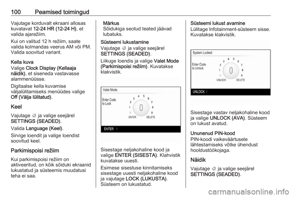 OPEL INSIGNIA 2016.5  Infotainment-süsteemi juhend (in Estonian) 100Peamised toimingudVajutage korduvalt ekraani allosaskuvatavat  12-24 HR (12-24 H) , et
valida ajarežiim.
Kui on valitud 12 h režiim, saate
valida kolmandas veerus AM või PM.
Valida soovitud vari