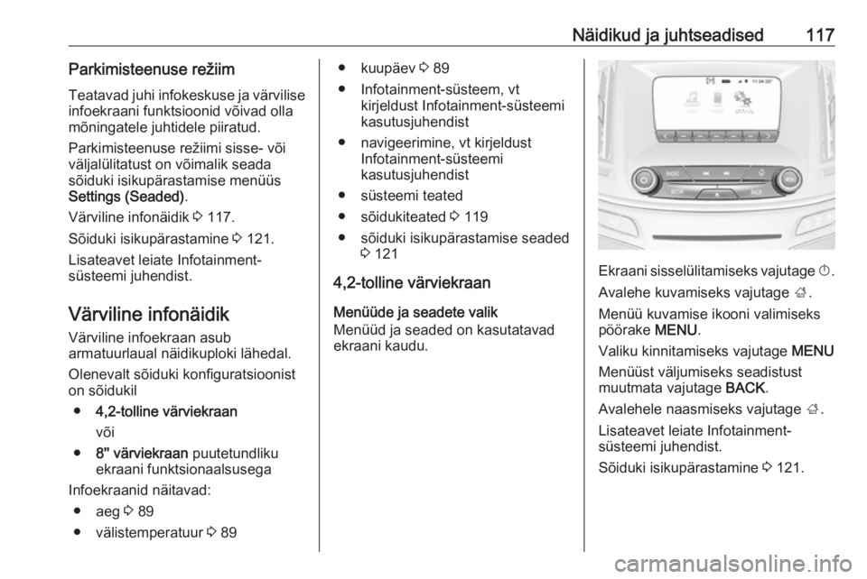 OPEL INSIGNIA 2016.5 Omaniku käsiraamat (in Estonian) Näidikud ja juhtseadised117Parkimisteenuse režiimTeatavad juhi infokeskuse ja värvilise
infoekraani funktsioonid võivad olla
mõningatele juhtidele piiratud.
Parkimisteenuse režiimi sisse- või v OPEL INSIGNIA 2016.5 Omaniku käsiraamat (in Estonian) Näidikud ja juhtseadised117Parkimisteenuse režiimTeatavad juhi infokeskuse ja värvilise
infoekraani funktsioonid võivad olla
mõningatele juhtidele piiratud.
Parkimisteenuse režiimi sisse- või v