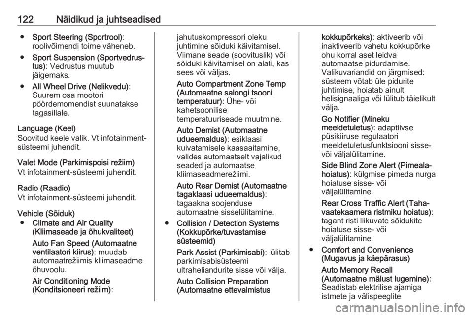 OPEL INSIGNIA 2016.5  Omaniku käsiraamat (in Estonian) 122Näidikud ja juhtseadised●Sport Steering (Sportrool) :
roolivõimendi toime väheneb.
● Sport Suspension (Sportvedrus‐
tus) : Vedrustus muutub
jäigemaks.
● All Wheel Drive (Nelikvedu) :
Su