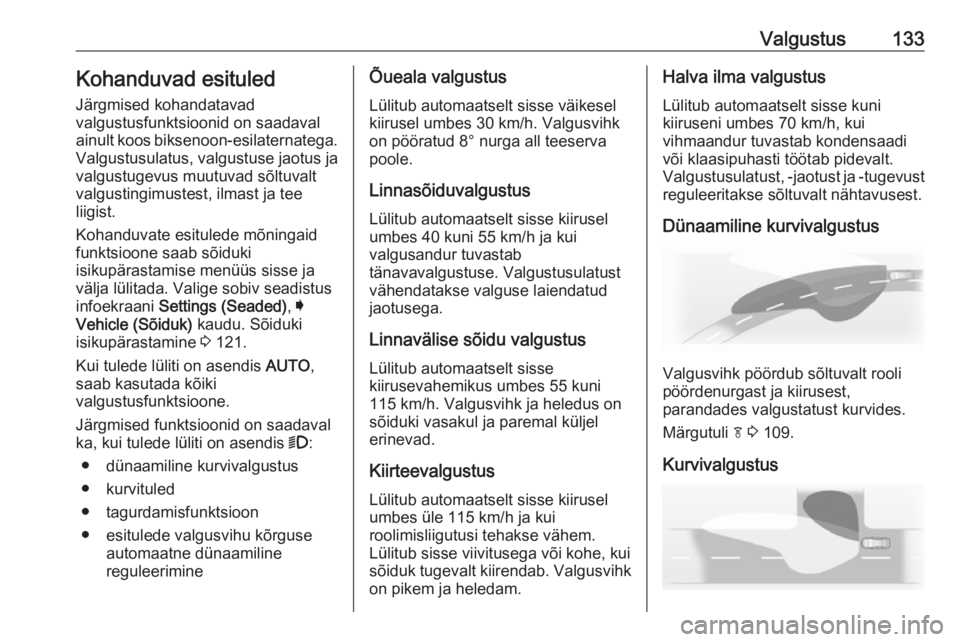 OPEL INSIGNIA 2016.5 Omaniku käsiraamat (in Estonian) Valgustus133Kohanduvad esituled
Järgmised kohandatavad
valgustusfunktsioonid on saadaval ainult koos biksenoon-esilaternatega. Valgustusulatus, valgustuse jaotus ja
valgustugevus muutuvad sõltuvalt
OPEL INSIGNIA 2016.5 Omaniku käsiraamat (in Estonian) Valgustus133Kohanduvad esituled
Järgmised kohandatavad
valgustusfunktsioonid on saadaval ainult koos biksenoon-esilaternatega. Valgustusulatus, valgustuse jaotus ja
valgustugevus muutuvad sõltuvalt