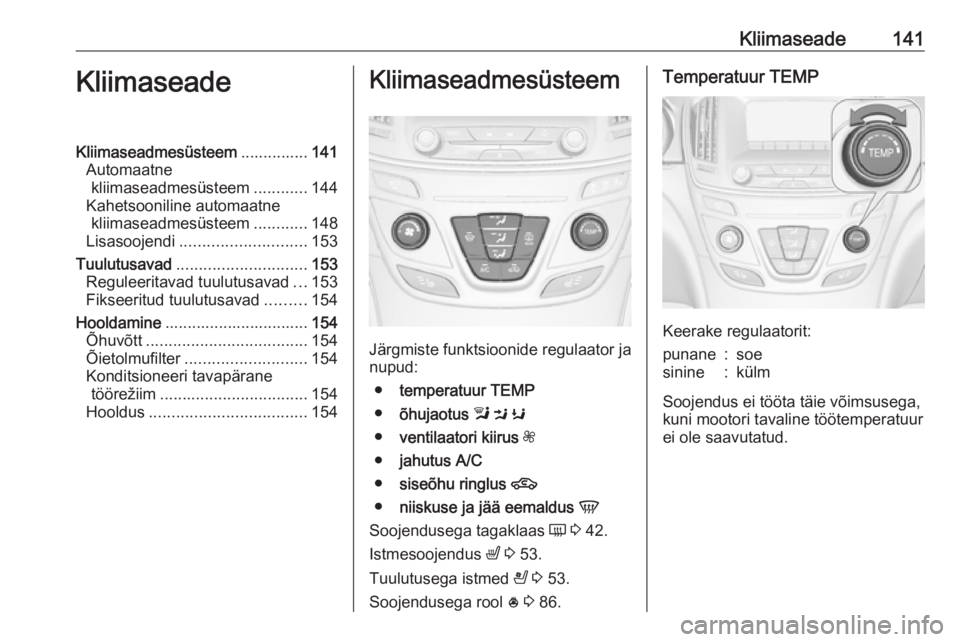 OPEL INSIGNIA 2016.5 Omaniku käsiraamat (in Estonian) Kliimaseade141KliimaseadeKliimaseadmesüsteem...............141
Automaatne kliimaseadmesüsteem ............144
Kahetsooniline automaatne kliimaseadmesüsteem ............148
Lisasoojendi ............ OPEL INSIGNIA 2016.5 Omaniku käsiraamat (in Estonian) Kliimaseade141KliimaseadeKliimaseadmesüsteem...............141
Automaatne kliimaseadmesüsteem ............144
Kahetsooniline automaatne kliimaseadmesüsteem ............148
Lisasoojendi ............