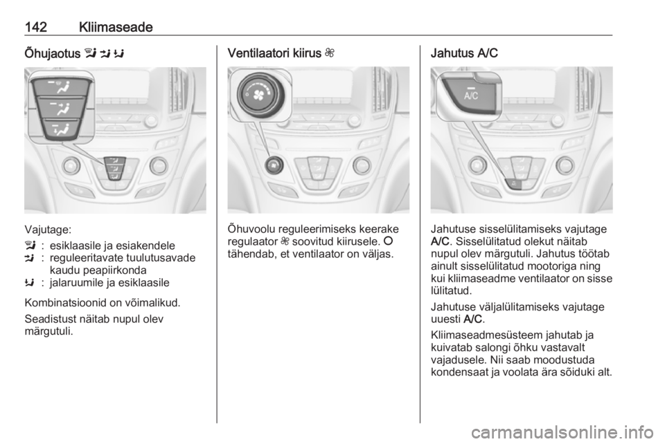 OPEL INSIGNIA 2016.5 Omaniku käsiraamat (in Estonian) 142KliimaseadeÕhujaotus l M K
Vajutage:
l:esiklaasile ja esiakendeleM:reguleeritavate tuulutusavade
kaudu peapiirkondaK:jalaruumile ja esiklaasile
Kombinatsioonid on võimalikud.
Seadistust näitab OPEL INSIGNIA 2016.5 Omaniku käsiraamat (in Estonian) 142KliimaseadeÕhujaotus l M K
Vajutage:
l:esiklaasile ja esiakendeleM:reguleeritavate tuulutusavade
kaudu peapiirkondaK:jalaruumile ja esiklaasile
Kombinatsioonid on võimalikud.
Seadistust näitab