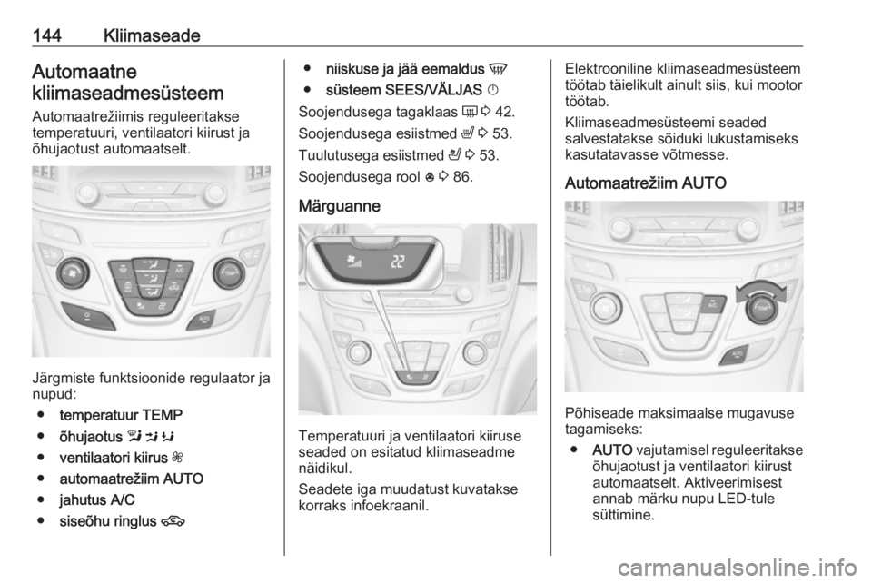 OPEL INSIGNIA 2016.5 Omaniku käsiraamat (in Estonian) 144KliimaseadeAutomaatnekliimaseadmesüsteem
Automaatrežiimis reguleeritakse
temperatuuri, ventilaatori kiirust ja
õhujaotust automaatselt.
Järgmiste funktsioonide regulaator ja
nupud:
● temperat OPEL INSIGNIA 2016.5 Omaniku käsiraamat (in Estonian) 144KliimaseadeAutomaatnekliimaseadmesüsteem
Automaatrežiimis reguleeritakse
temperatuuri, ventilaatori kiirust ja
õhujaotust automaatselt.
Järgmiste funktsioonide regulaator ja
nupud:
● temperat