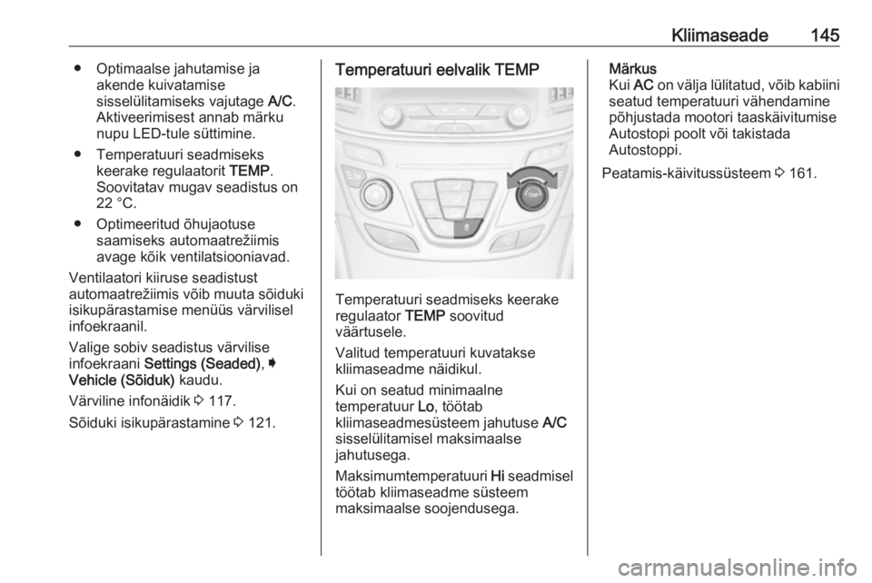 OPEL INSIGNIA 2016.5 Omaniku käsiraamat (in Estonian) Kliimaseade145● Optimaalse jahutamise jaakende kuivatamise
sisselülitamiseks vajutage A/C.
Aktiveerimisest annab märku
nupu LED-tule süttimine.
● Temperatuuri seadmiseks keerake regulaatorit OPEL INSIGNIA 2016.5 Omaniku käsiraamat (in Estonian) Kliimaseade145● Optimaalse jahutamise jaakende kuivatamise
sisselülitamiseks vajutage A/C.
Aktiveerimisest annab märku
nupu LED-tule süttimine.
● Temperatuuri seadmiseks keerake regulaatorit