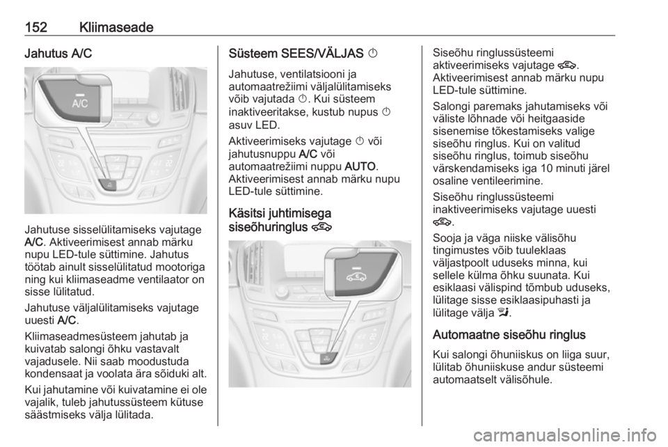 OPEL INSIGNIA 2016.5 Omaniku käsiraamat (in Estonian) 152KliimaseadeJahutus A/C
Jahutuse sisselülitamiseks vajutage
A/C . Aktiveerimisest annab märku
nupu LED-tule süttimine. Jahutus töötab ainult sisselülitatud mootoriga
ning kui kliimaseadme vent OPEL INSIGNIA 2016.5 Omaniku käsiraamat (in Estonian) 152KliimaseadeJahutus A/C
Jahutuse sisselülitamiseks vajutage
A/C . Aktiveerimisest annab märku
nupu LED-tule süttimine. Jahutus töötab ainult sisselülitatud mootoriga
ning kui kliimaseadme vent