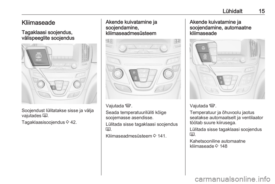 OPEL INSIGNIA 2016.5 Omaniku käsiraamat (in Estonian) Lühidalt15KliimaseadeTagaklaasi soojendus,
välispeeglite soojendus
Soojendust lülitatakse sisse ja välja
vajutades Ü.
Tagaklaasisoojendus 3 42.
Akende kuivatamine ja
soojendamine,
kliimaseadmes OPEL INSIGNIA 2016.5 Omaniku käsiraamat (in Estonian) Lühidalt15KliimaseadeTagaklaasi soojendus,
välispeeglite soojendus
Soojendust lülitatakse sisse ja välja
vajutades Ü.
Tagaklaasisoojendus 3 42.
Akende kuivatamine ja
soojendamine,
kliimaseadmes