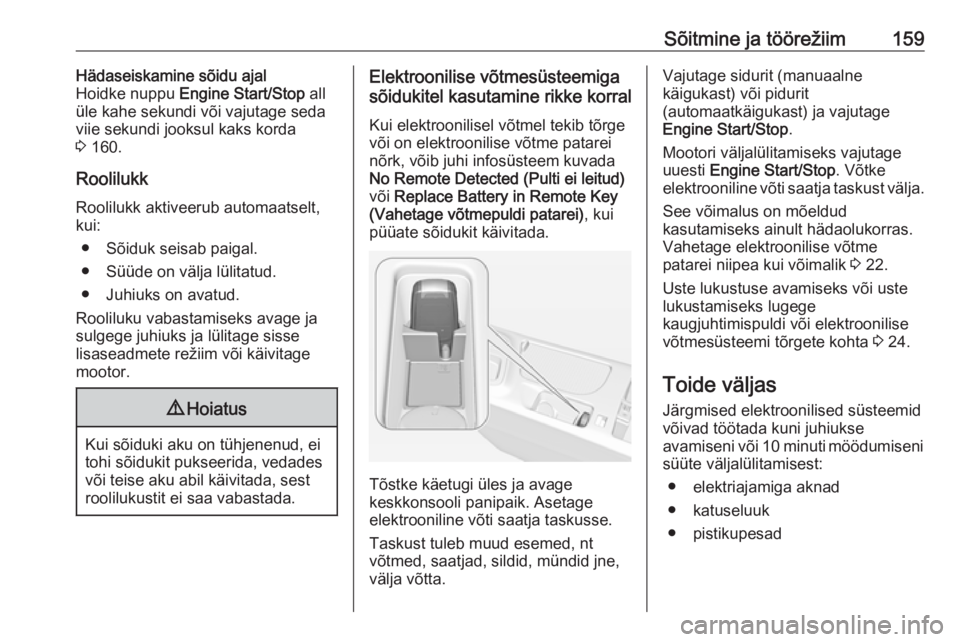 OPEL INSIGNIA 2016.5  Omaniku käsiraamat (in Estonian) Sõitmine ja töörežiim159Hädaseiskamine sõidu ajal
Hoidke nuppu  Engine Start/Stop  all
üle kahe sekundi või vajutage seda viie sekundi jooksul kaks korda
3  160.
Roolilukk
Roolilukk aktiveerub