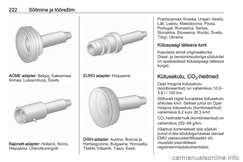 OPEL INSIGNIA 2016.5 Omaniku käsiraamat (in Estonian) 222Sõitmine ja töörežiim
ACME adapter: Belgia, Saksamaa,
Iirimaa, Luksemburg, Šveits
Bajonett-adapter: Holland, Norra,
Hispaania, Ühendkuningriik
EURO adapter: Hispaania
DISH-adapter: Austria, OPEL INSIGNIA 2016.5 Omaniku käsiraamat (in Estonian) 222Sõitmine ja töörežiim
ACME adapter: Belgia, Saksamaa,
Iirimaa, Luksemburg, Šveits
Bajonett-adapter: Holland, Norra,
Hispaania, Ühendkuningriik
EURO adapter: Hispaania
DISH-adapter: Austria,