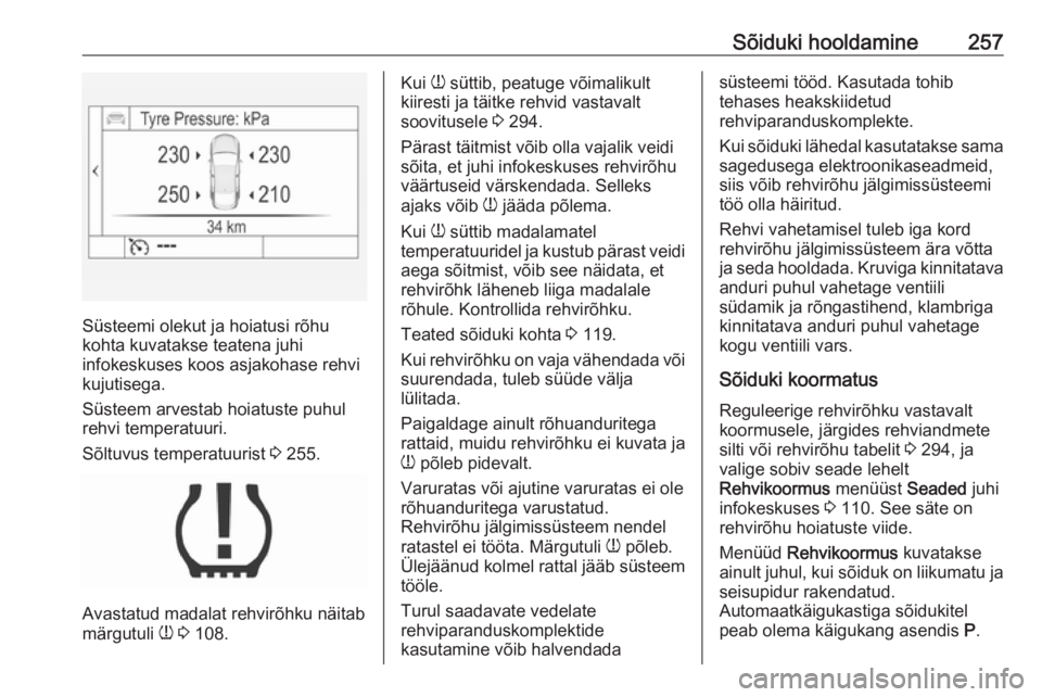 OPEL INSIGNIA 2016.5 Omaniku käsiraamat (in Estonian) Sõiduki hooldamine257
Süsteemi olekut ja hoiatusi rõhu
kohta kuvatakse teatena juhi
infokeskuses koos asjakohase rehvi kujutisega.
Süsteem arvestab hoiatuste puhul
rehvi temperatuuri.
Sõltuvus te OPEL INSIGNIA 2016.5 Omaniku käsiraamat (in Estonian) Sõiduki hooldamine257
Süsteemi olekut ja hoiatusi rõhu
kohta kuvatakse teatena juhi
infokeskuses koos asjakohase rehvi kujutisega.
Süsteem arvestab hoiatuste puhul
rehvi temperatuuri.
Sõltuvus te