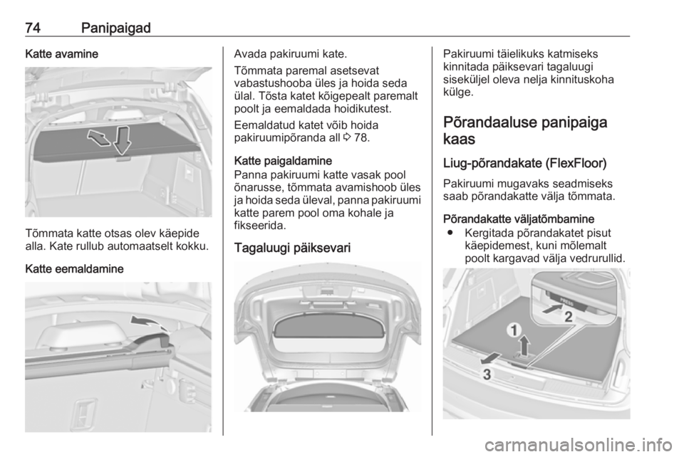 OPEL INSIGNIA 2016.5 Omaniku käsiraamat (in Estonian) 74PanipaigadKatte avamine
Tõmmata katte otsas olev käepide
alla. Kate rullub automaatselt kokku.
Katte eemaldamine
Avada pakiruumi kate.
Tõmmata paremal asetsevat
vabastushooba üles ja hoida seda
OPEL INSIGNIA 2016.5 Omaniku käsiraamat (in Estonian) 74PanipaigadKatte avamine
Tõmmata katte otsas olev käepide
alla. Kate rullub automaatselt kokku.
Katte eemaldamine
Avada pakiruumi kate.
Tõmmata paremal asetsevat
vabastushooba üles ja hoida seda