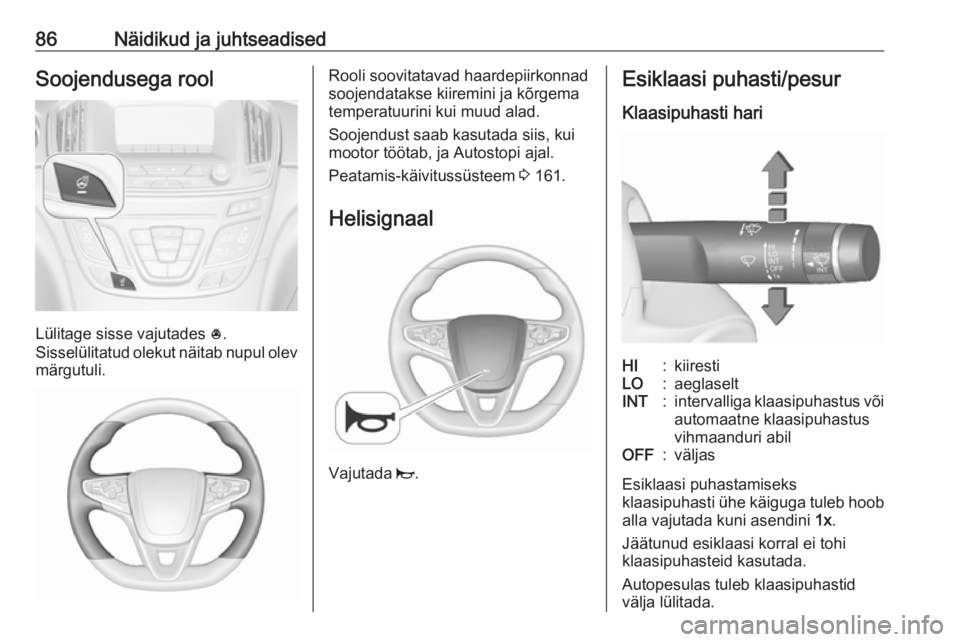 OPEL INSIGNIA 2016.5 Omaniku käsiraamat (in Estonian) 86Näidikud ja juhtseadisedSoojendusega rool
Lülitage sisse vajutades *.
Sisselülitatud olekut näitab nupul olev märgutuli.
Rooli soovitatavad haardepiirkonnad
soojendatakse kiiremini ja kõrgema
OPEL INSIGNIA 2016.5 Omaniku käsiraamat (in Estonian) 86Näidikud ja juhtseadisedSoojendusega rool
Lülitage sisse vajutades *.
Sisselülitatud olekut näitab nupul olev märgutuli.
Rooli soovitatavad haardepiirkonnad
soojendatakse kiiremini ja kõrgema