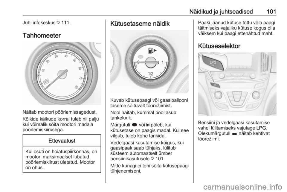 OPEL INSIGNIA 2017 Omaniku käsiraamat (in Estonian) Näidikud ja juhtseadised101Juhi infokeskus 3 111.
Tahhomeeter
Näitab mootori pöörlemissagedust.
Kõikide käikude korral tuleb nii palju
kui võimalik sõita mootori madala
pöörlemiskiirusega.
E OPEL INSIGNIA 2017 Omaniku käsiraamat (in Estonian) Näidikud ja juhtseadised101Juhi infokeskus 3 111.
Tahhomeeter
Näitab mootori pöörlemissagedust.
Kõikide käikude korral tuleb nii palju
kui võimalik sõita mootori madala
pöörlemiskiirusega.
E