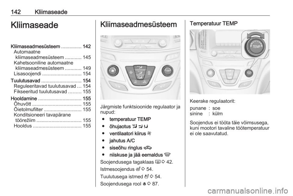 OPEL INSIGNIA 2017 Omaniku käsiraamat (in Estonian) 142KliimaseadeKliimaseadeKliimaseadmesüsteem...............142
Automaatne kliimaseadmesüsteem ............145
Kahetsooniline automaatne kliimaseadmesüsteem ............149
Lisasoojendi ............ OPEL INSIGNIA 2017 Omaniku käsiraamat (in Estonian) 142KliimaseadeKliimaseadeKliimaseadmesüsteem...............142
Automaatne kliimaseadmesüsteem ............145
Kahetsooniline automaatne kliimaseadmesüsteem ............149
Lisasoojendi ............