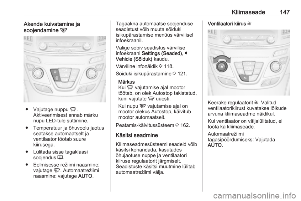 OPEL INSIGNIA 2017 Omaniku käsiraamat (in Estonian) Kliimaseade147Akende kuivatamine ja
soojendamine V
●
Vajutage nuppu V.
Aktiveerimisest annab märku
nupu LED-tule süttimine.
● Temperatuur ja õhuvoolu jaotus seatakse automaatselt ja
ventilaat OPEL INSIGNIA 2017 Omaniku käsiraamat (in Estonian) Kliimaseade147Akende kuivatamine ja
soojendamine V
●
Vajutage nuppu V.
Aktiveerimisest annab märku
nupu LED-tule süttimine.
● Temperatuur ja õhuvoolu jaotus seatakse automaatselt ja
ventilaat