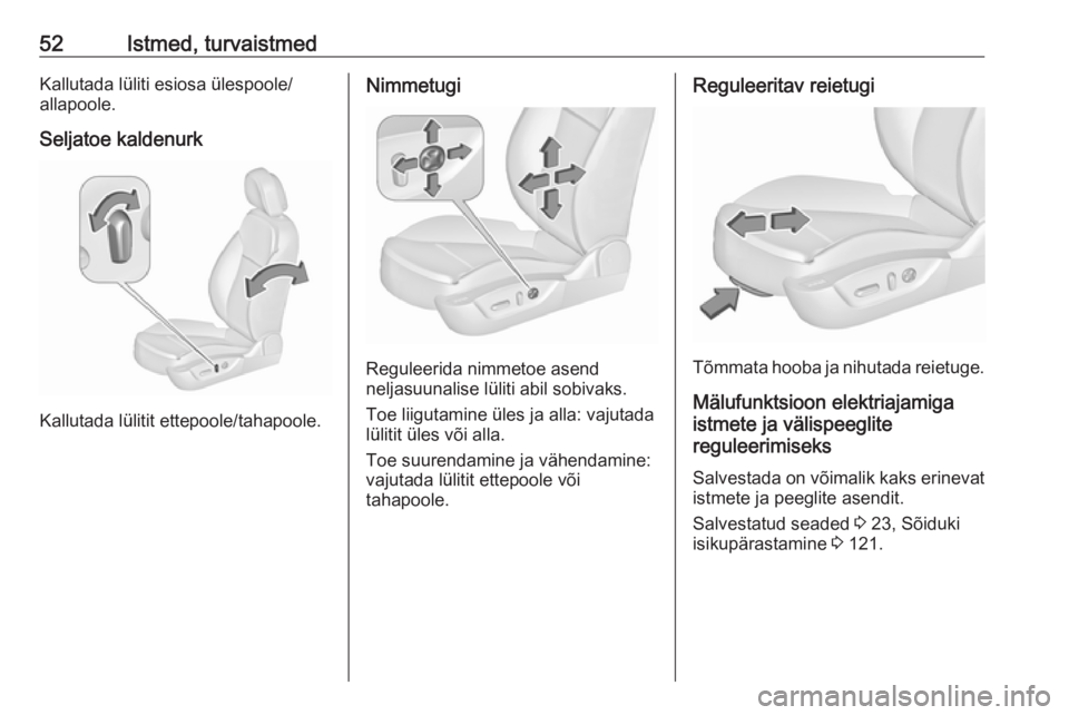 OPEL INSIGNIA 2017  Omaniku käsiraamat (in Estonian) 52Istmed, turvaistmedKallutada lüliti esiosa ülespoole/
allapoole.
Seljatoe kaldenurk
Kallutada lülitit ettepoole/tahapoole.
Nimmetugi
Reguleerida nimmetoe asend
neljasuunalise lüliti abil sobivak