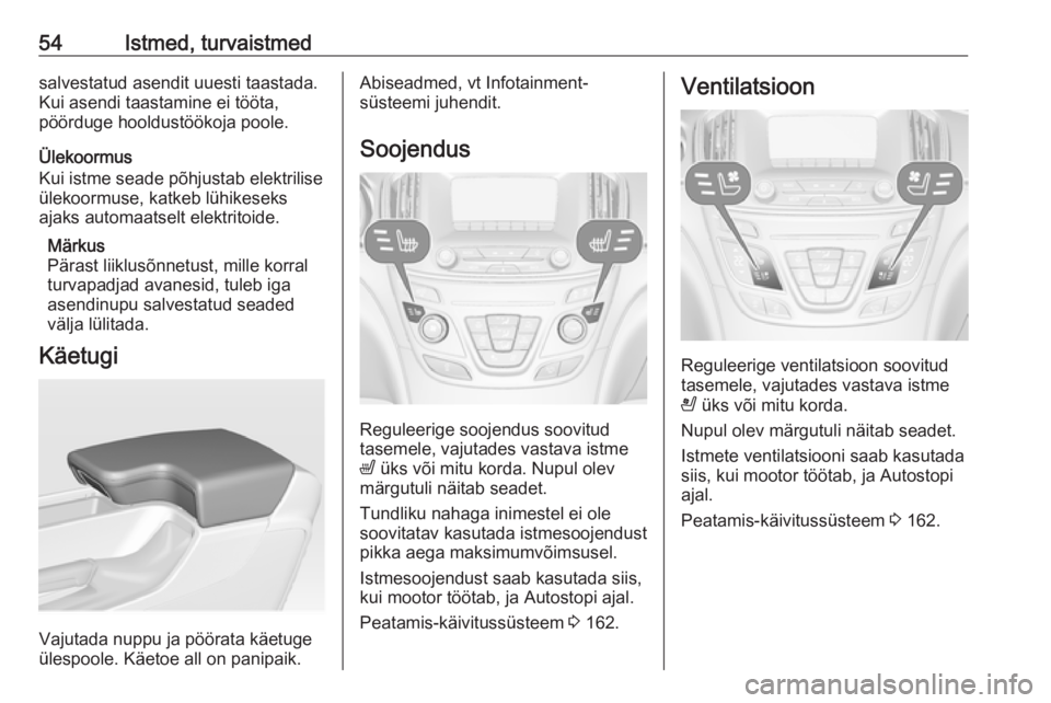 OPEL INSIGNIA 2017  Omaniku käsiraamat (in Estonian) 54Istmed, turvaistmedsalvestatud asendit uuesti taastada.
Kui asendi taastamine ei tööta,
pöörduge hooldustöökoja poole.
Ülekoormus
Kui istme seade põhjustab elektrilise
ülekoormuse, katkeb l