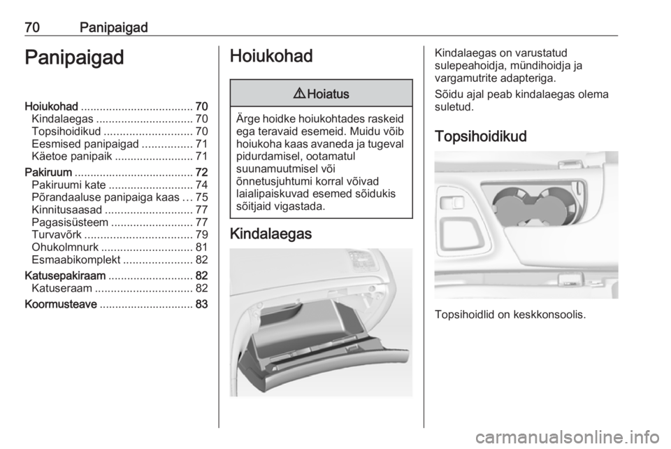 OPEL INSIGNIA 2017 Omaniku käsiraamat (in Estonian) 70PanipaigadPanipaigadHoiukohad.................................... 70
Kindalaegas ............................... 70
Topsihoidikud ............................ 70
Eesmised panipaigad ................ OPEL INSIGNIA 2017 Omaniku käsiraamat (in Estonian) 70PanipaigadPanipaigadHoiukohad.................................... 70
Kindalaegas ............................... 70
Topsihoidikud ............................ 70
Eesmised panipaigad ................