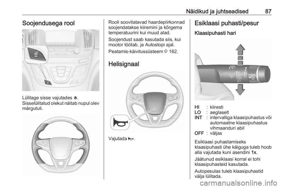 OPEL INSIGNIA 2017 Omaniku käsiraamat (in Estonian) Näidikud ja juhtseadised87Soojendusega rool
Lülitage sisse vajutades *.
Sisselülitatud olekut näitab nupul olev märgutuli.
Rooli soovitatavad haardepiirkonnad
soojendatakse kiiremini ja kõrgema
OPEL INSIGNIA 2017 Omaniku käsiraamat (in Estonian) Näidikud ja juhtseadised87Soojendusega rool
Lülitage sisse vajutades *.
Sisselülitatud olekut näitab nupul olev märgutuli.
Rooli soovitatavad haardepiirkonnad
soojendatakse kiiremini ja kõrgema