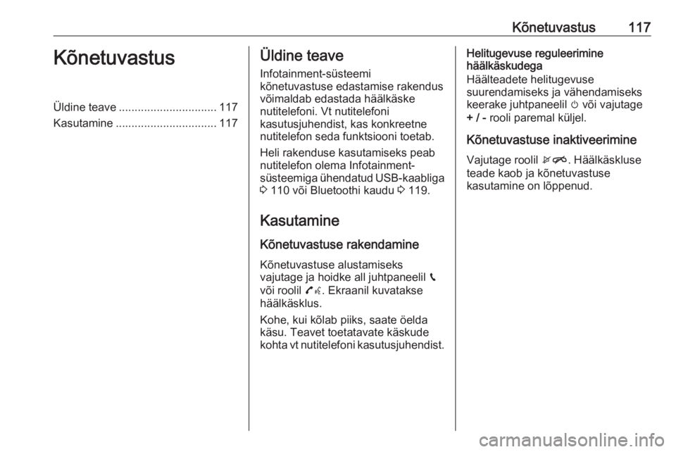 OPEL INSIGNIA BREAK 2017.5  Infotainment-süsteemi juhend (in Estonian) Kõnetuvastus117KõnetuvastusÜldine teave............................... 117
Kasutamine ................................ 117Üldine teave
Infotainment-süsteemi
kõnetuvastuse edastamise rakendus võ OPEL INSIGNIA BREAK 2017.5  Infotainment-süsteemi juhend (in Estonian) Kõnetuvastus117KõnetuvastusÜldine teave............................... 117
Kasutamine ................................ 117Üldine teave
Infotainment-süsteemi
kõnetuvastuse edastamise rakendus võ