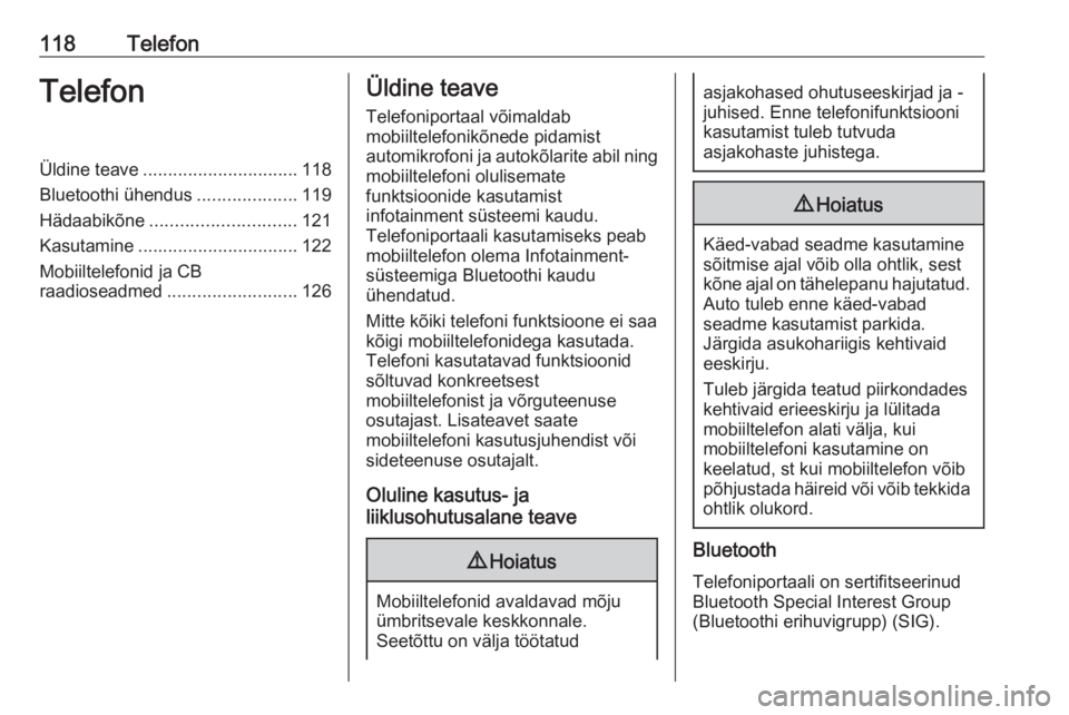OPEL INSIGNIA BREAK 2017.5  Infotainment-süsteemi juhend (in Estonian) 118TelefonTelefonÜldine teave............................... 118
Bluetoothi ühendus ....................119
Hädaabikõne ............................. 121
Kasutamine ............................... OPEL INSIGNIA BREAK 2017.5  Infotainment-süsteemi juhend (in Estonian) 118TelefonTelefonÜldine teave............................... 118
Bluetoothi ühendus ....................119
Hädaabikõne ............................. 121
Kasutamine ...............................