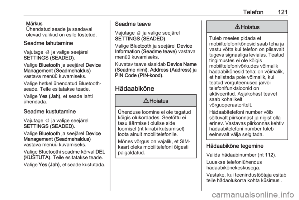 OPEL INSIGNIA BREAK 2017.5  Infotainment-süsteemi juhend (in Estonian) Telefon121Märkus
Ühendatud seade ja saadaval
olevad valikud on esile tõstetud.
Seadme lahutamine
Vajutage  ; ja valige seejärel
SETTINGS (SEADED) .
Valige  Bluetooth  ja seejärel  Device
Manageme