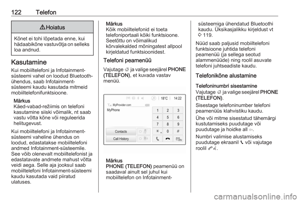 OPEL INSIGNIA BREAK 2017.5  Infotainment-süsteemi juhend (in Estonian) 122Telefon9Hoiatus
Kõnet ei tohi lõpetada enne, kui
hädaabikõne vastuvõtja on selleks loa andnud.
Kasutamine
Kui mobiiltelefoni ja Infotainment-
süsteemi vahel on loodud Bluetooth-
ühendus, saa