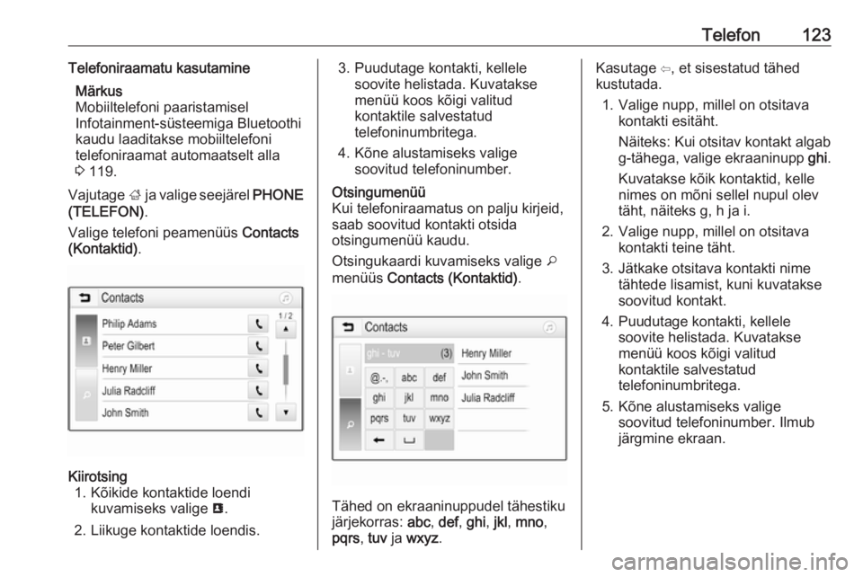 OPEL INSIGNIA BREAK 2017.5  Infotainment-süsteemi juhend (in Estonian) Telefon123Telefoniraamatu kasutamineMärkus
Mobiiltelefoni paaristamisel
Infotainment-süsteemiga Bluetoothi
kaudu laaditakse mobiiltelefoni
telefoniraamat automaatselt alla
3  119.
Vajutage  ; ja val
