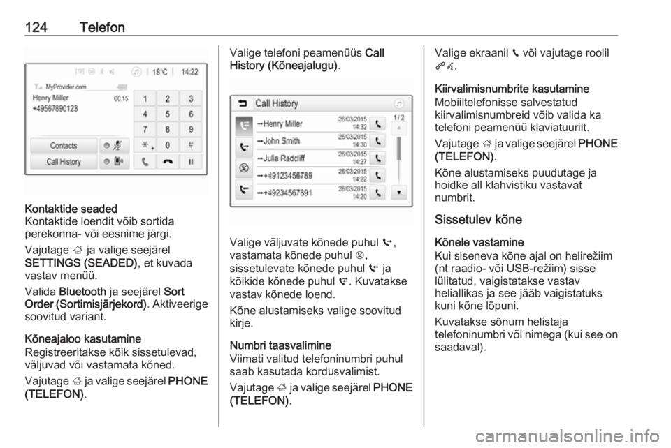 OPEL INSIGNIA BREAK 2017.5  Infotainment-süsteemi juhend (in Estonian) 124TelefonKontaktide seaded
Kontaktide loendit võib sortida
perekonna- või eesnime järgi.
Vajutage  ; ja valige seejärel
SETTINGS (SEADED) , et kuvada
vastav menüü.
Valida  Bluetooth  ja seejär