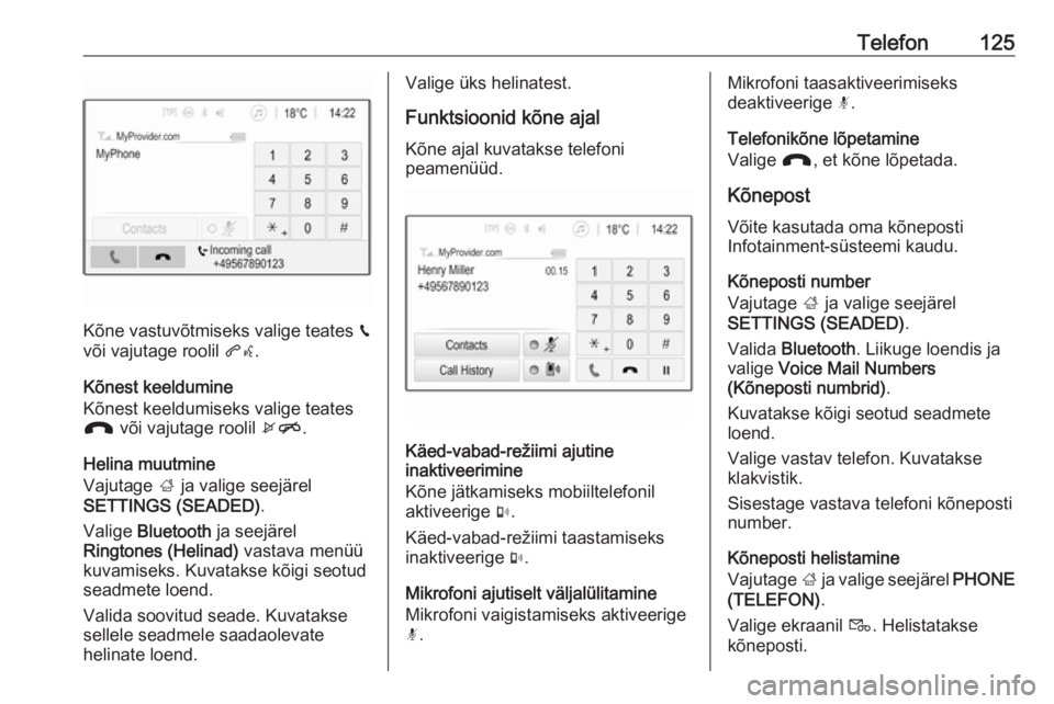OPEL INSIGNIA BREAK 2017.5  Infotainment-süsteemi juhend (in Estonian) Telefon125
Kõne vastuvõtmiseks valige teates v
või vajutage roolil  qw.
Kõnest keeldumine
Kõnest keeldumiseks valige teates
J  või vajutage roolil  xn.
Helina muutmine
Vajutage  ; ja valige seej