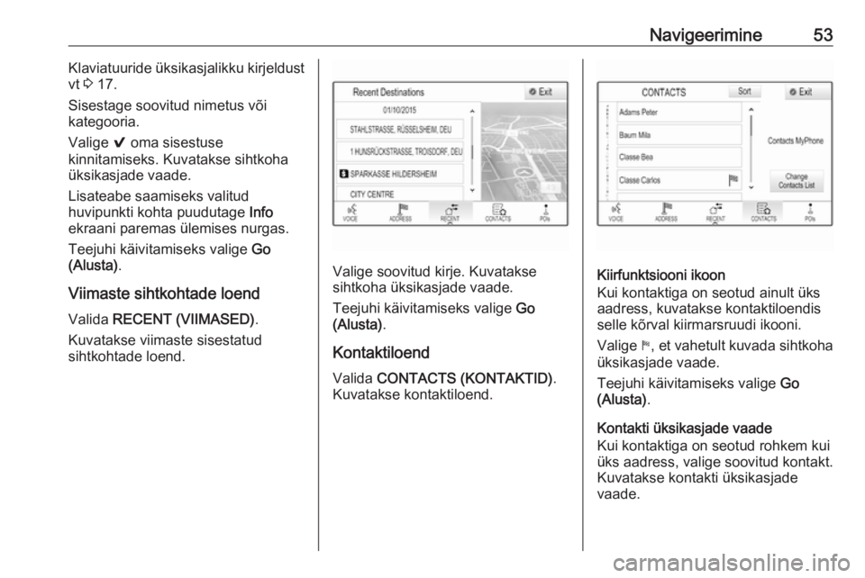 OPEL INSIGNIA BREAK 2017.5  Infotainment-süsteemi juhend (in Estonian) Navigeerimine53Klaviatuuride üksikasjalikku kirjeldust
vt  3 17.
Sisestage soovitud nimetus või
kategooria.
Valige  9 oma sisestuse
kinnitamiseks. Kuvatakse sihtkoha
üksikasjade vaade.
Lisateabe sa