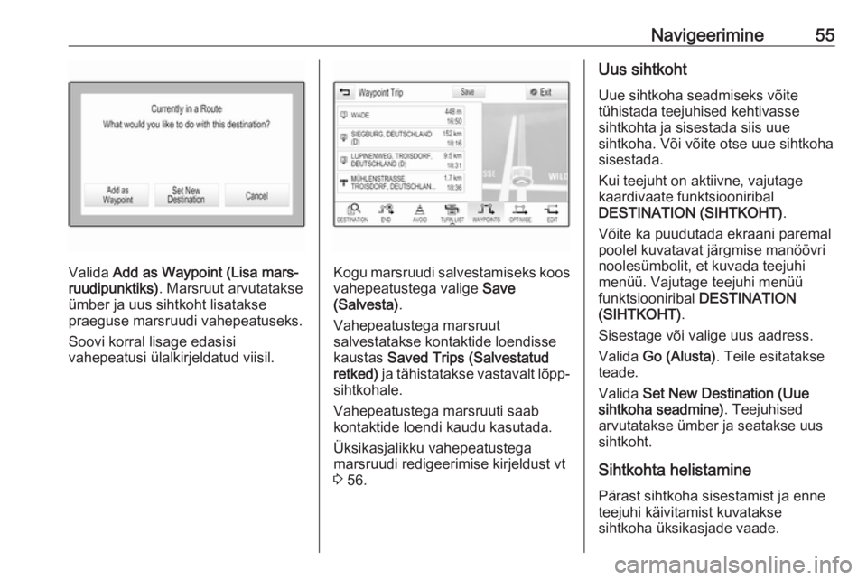 OPEL INSIGNIA BREAK 2017.5  Infotainment-süsteemi juhend (in Estonian) Navigeerimine55
Valida Add as Waypoint (Lisa mars‐
ruudipunktiks) . Marsruut arvutatakse
ümber ja uus sihtkoht lisatakse
praeguse marsruudi vahepeatuseks.
Soovi korral lisage edasisi
vahepeatusi ü