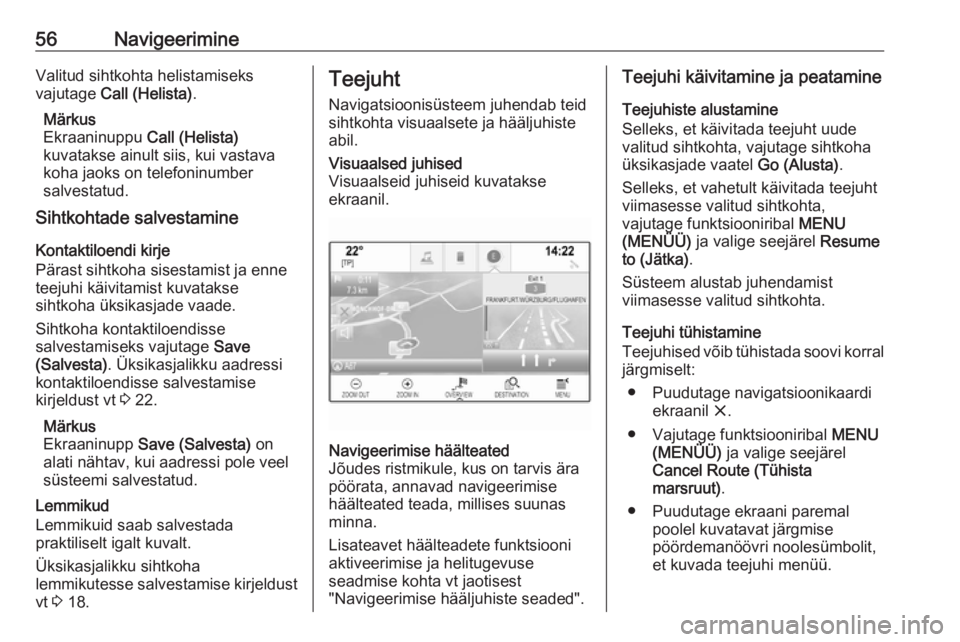 OPEL INSIGNIA BREAK 2017.5  Infotainment-süsteemi juhend (in Estonian) 56NavigeerimineValitud sihtkohta helistamiseks
vajutage  Call (Helista) .
Märkus
Ekraaninuppu  Call (Helista)
kuvatakse ainult siis, kui vastava koha jaoks on telefoninumber
salvestatud.
Sihtkohtade 