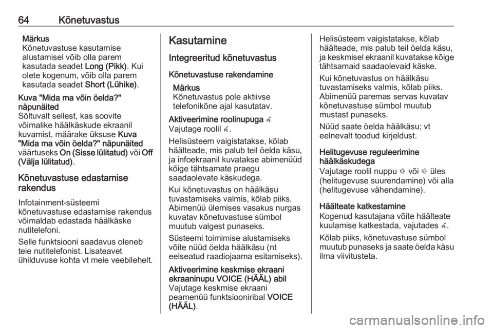 OPEL INSIGNIA BREAK 2017.5  Infotainment-süsteemi juhend (in Estonian) 64KõnetuvastusMärkus
Kõnetuvastuse kasutamise
alustamisel võib olla parem
kasutada seadet  Long (Pikk). Kui
olete kogenum, võib olla parem
kasutada seadet  Short (Lühike).Kuva "Mida ma võin OPEL INSIGNIA BREAK 2017.5  Infotainment-süsteemi juhend (in Estonian) 64KõnetuvastusMärkus
Kõnetuvastuse kasutamise
alustamisel võib olla parem
kasutada seadet  Long (Pikk). Kui
olete kogenum, võib olla parem
kasutada seadet  Short (Lühike).Kuva "Mida ma võin