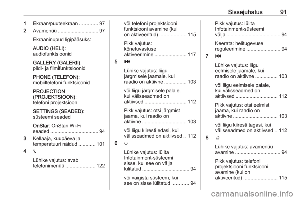 OPEL INSIGNIA BREAK 2017.5  Infotainment-süsteemi juhend (in Estonian) Sissejuhatus911Ekraan/puuteekraan .............97
2 Avamenüü ............................. 97
Ekraaninupud ligipääsuks:
AUDIO (HELI) :
audiofunktsioonid
GALLERY (GALERII) :
pildi- ja filmifunktsio OPEL INSIGNIA BREAK 2017.5  Infotainment-süsteemi juhend (in Estonian) Sissejuhatus911Ekraan/puuteekraan .............97
2 Avamenüü ............................. 97
Ekraaninupud ligipääsuks:
AUDIO (HELI) :
audiofunktsioonid
GALLERY (GALERII) :
pildi- ja filmifunktsio