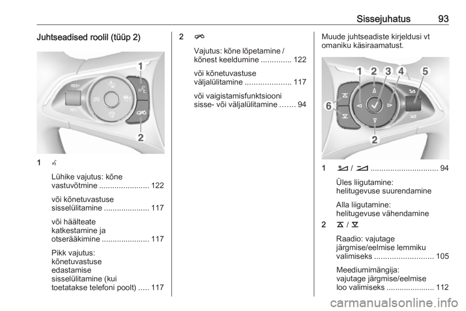 OPEL INSIGNIA BREAK 2017.5  Infotainment-süsteemi juhend (in Estonian) Sissejuhatus93Juhtseadised roolil (tüüp 2)
1s
Lühike vajutus: kõne
vastuvõtmine ....................... 122
või kõnetuvastuse
sisselülitamine ..................... 117
või häälteate
katkest OPEL INSIGNIA BREAK 2017.5  Infotainment-süsteemi juhend (in Estonian) Sissejuhatus93Juhtseadised roolil (tüüp 2)
1s
Lühike vajutus: kõne
vastuvõtmine ....................... 122
või kõnetuvastuse
sisselülitamine ..................... 117
või häälteate
katkest