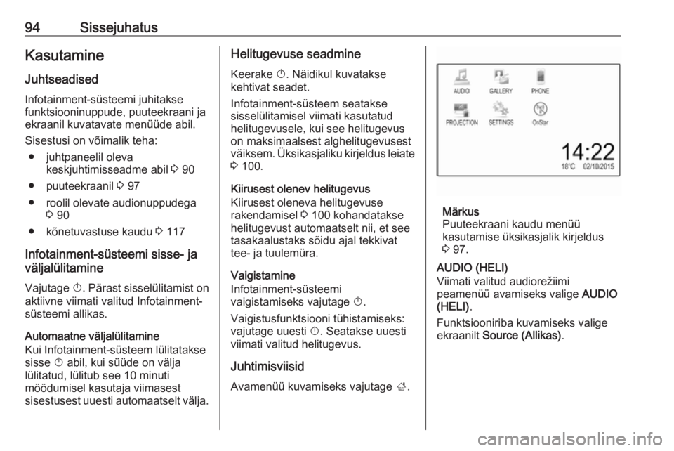 OPEL INSIGNIA BREAK 2017.5  Infotainment-süsteemi juhend (in Estonian) 94SissejuhatusKasutamine
Juhtseadised Infotainment-süsteemi juhitakse
funktsiooninuppude, puuteekraani ja
ekraanil kuvatavate menüüde abil.
Sisestusi on võimalik teha: ● juhtpaneelil oleva keskj OPEL INSIGNIA BREAK 2017.5  Infotainment-süsteemi juhend (in Estonian) 94SissejuhatusKasutamine
Juhtseadised Infotainment-süsteemi juhitakse
funktsiooninuppude, puuteekraani ja
ekraanil kuvatavate menüüde abil.
Sisestusi on võimalik teha: ● juhtpaneelil oleva keskj