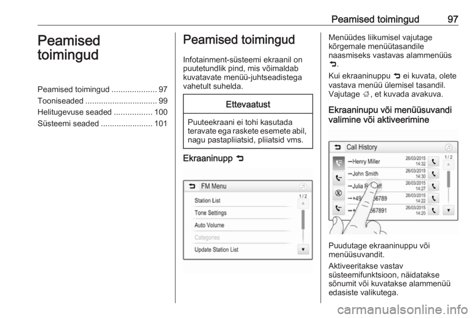 OPEL INSIGNIA BREAK 2017.5  Infotainment-süsteemi juhend (in Estonian) Peamised toimingud97Peamised
toimingudPeamised toimingud ....................97
Tooniseaded ................................ 99
Helitugevuse seaded .................100
Süsteemi seaded .............. OPEL INSIGNIA BREAK 2017.5  Infotainment-süsteemi juhend (in Estonian) Peamised toimingud97Peamised
toimingudPeamised toimingud ....................97
Tooniseaded ................................ 99
Helitugevuse seaded .................100
Süsteemi seaded ..............