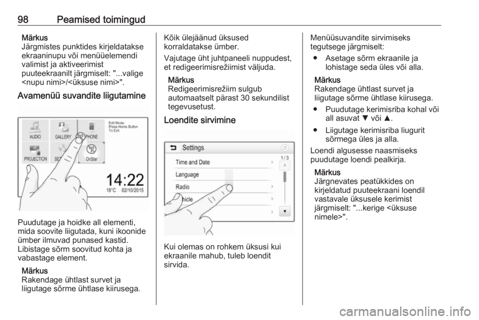 OPEL INSIGNIA BREAK 2017.5  Infotainment-süsteemi juhend (in Estonian) 98Peamised toimingudMärkus
Järgmistes punktides kirjeldatakse
ekraaninupu või menüüelemendi
valimist ja aktiveerimist
puuteekraanilt järgmiselt: "...valige
<nupu nimi>/<üksuse nimi>".
A OPEL INSIGNIA BREAK 2017.5  Infotainment-süsteemi juhend (in Estonian) 98Peamised toimingudMärkus
Järgmistes punktides kirjeldatakse
ekraaninupu või menüüelemendi
valimist ja aktiveerimist
puuteekraanilt järgmiselt: "...valige
<nupu nimi>/<üksuse nimi>".
A