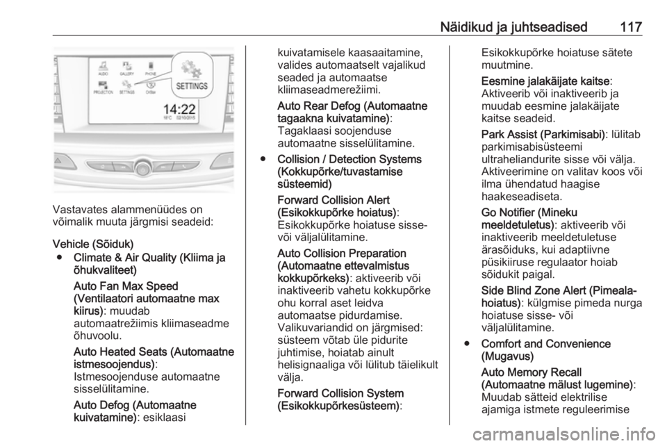 OPEL INSIGNIA BREAK 2017.5  Omaniku käsiraamat (in Estonian) Näidikud ja juhtseadised117
Vastavates alammenüüdes on
võimalik muuta järgmisi seadeid:
Vehicle (Sõiduk) ● Climate & Air Quality (Kliima ja
õhukvaliteet)
Auto Fan Max Speed
(Ventilaatori auto
