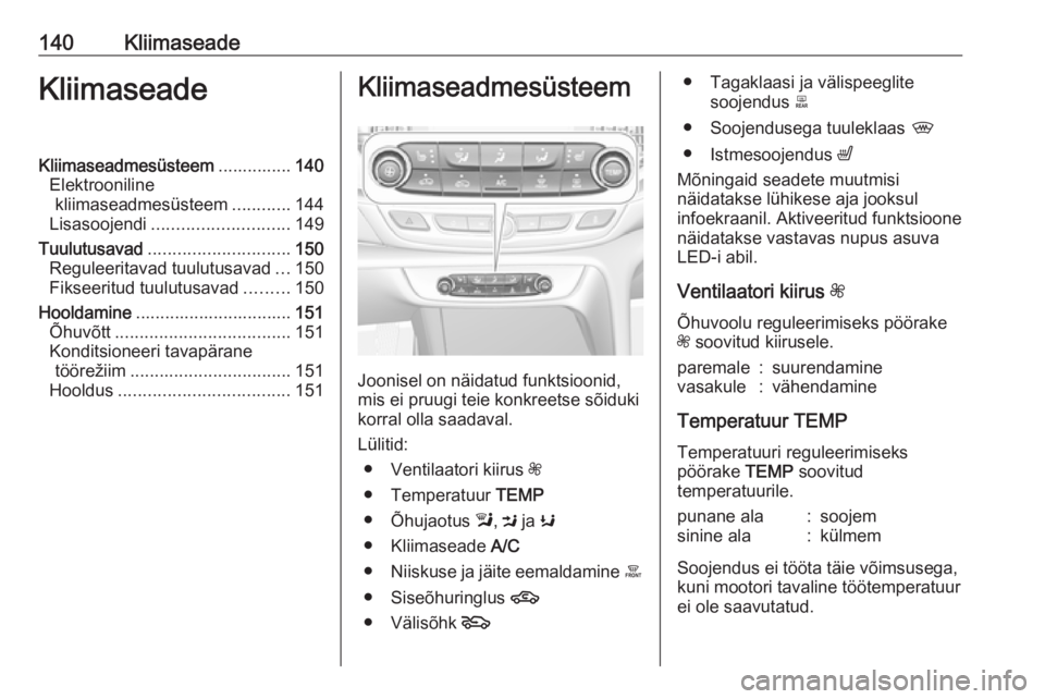 OPEL INSIGNIA BREAK 2017.5 Omaniku käsiraamat (in Estonian) 140KliimaseadeKliimaseadeKliimaseadmesüsteem...............140
Elektrooniline kliimaseadmesüsteem ............144
Lisasoojendi ............................ 149
Tuulutusavad ......................... OPEL INSIGNIA BREAK 2017.5 Omaniku käsiraamat (in Estonian) 140KliimaseadeKliimaseadeKliimaseadmesüsteem...............140
Elektrooniline kliimaseadmesüsteem ............144
Lisasoojendi ............................ 149
Tuulutusavad .........................
