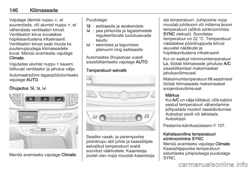 OPEL INSIGNIA BREAK 2017.5 Omaniku käsiraamat (in Estonian) 146KliimaseadeVajutage ülemist nuppu (, et
suurendada, või alumist nuppu ), et
vähendada ventilaatori kiirust.
Ventilaatori kiirus kuvatakse
hüpikteavitustena infoekraanil.
Ventilaatori kiirust s OPEL INSIGNIA BREAK 2017.5 Omaniku käsiraamat (in Estonian) 146KliimaseadeVajutage ülemist nuppu (, et
suurendada, või alumist nuppu ), et
vähendada ventilaatori kiirust.
Ventilaatori kiirus kuvatakse
hüpikteavitustena infoekraanil.
Ventilaatori kiirust s